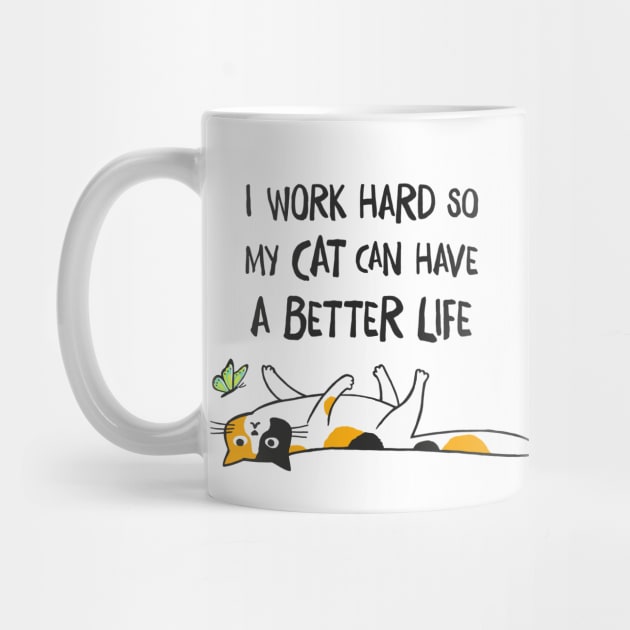 I Work Hard So My Cat Can Have A Better Life - Funny Calico Cat by Coffee Squirrel